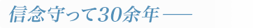 信念守って30余年